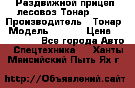 Раздвижной прицеп-лесовоз Тонар 8980 › Производитель ­ Тонар › Модель ­ 8 980 › Цена ­ 2 250 000 - Все города Авто » Спецтехника   . Ханты-Мансийский,Пыть-Ях г.